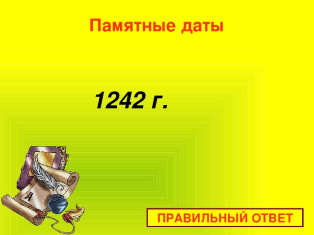 Памятные даты 1242 г. ПРАВИЛЬНЫЙ ОТВЕТ