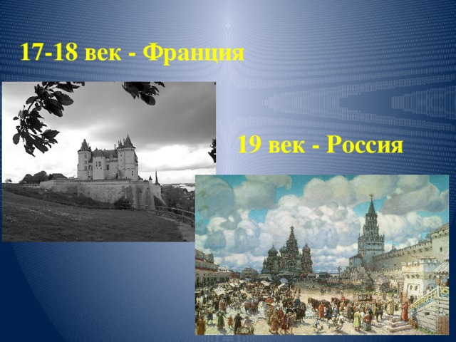 17-18 век - Франция 19 век - Россия