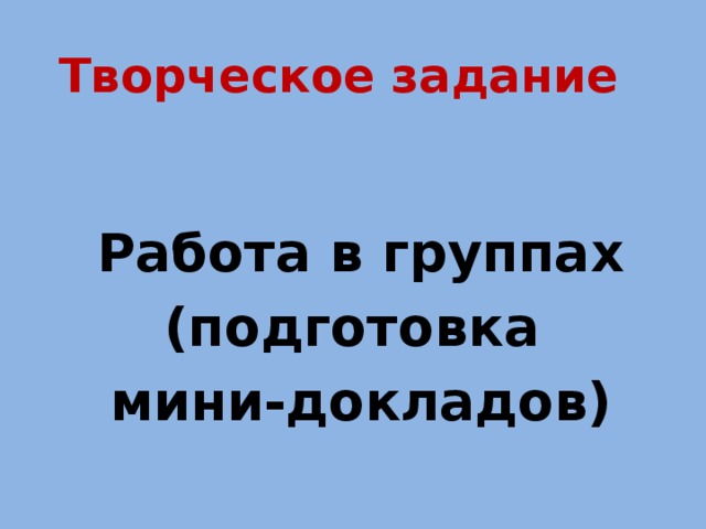 Творческое задание Работа в группах (подготовка мини-докладов)