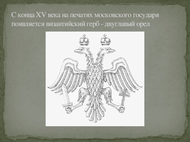 С конца XV века на печатях московского государя появляется византийский герб - двуглавый орел