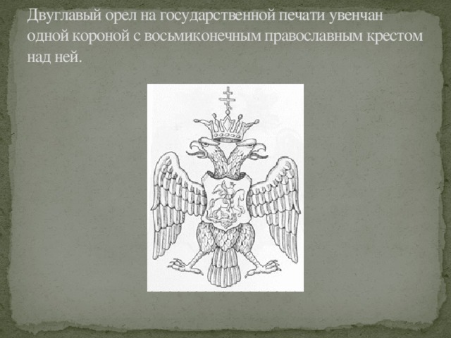 Двуглавый орел на государственной печати увенчан одной короной с восьмиконечным православным крестом над ней. 