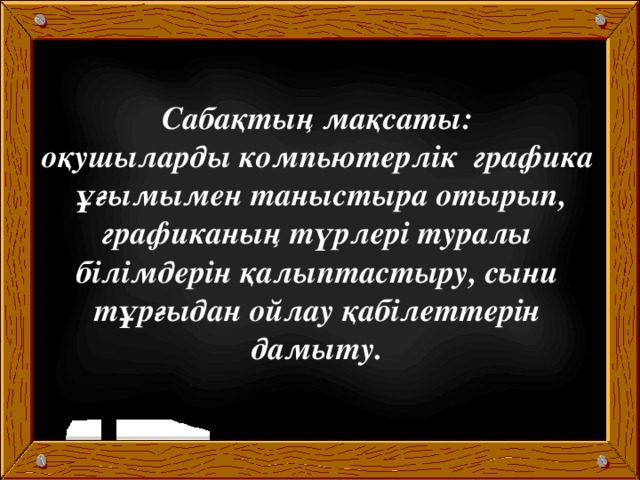 Сабақтың мақсаты: оқушыларды компьютерлік графика ұғымымен таныстыра отырып, графиканың түрлері туралы білімдерін қалыптастыру, сыни тұрғыдан ойлау қабілеттерін дамыту.