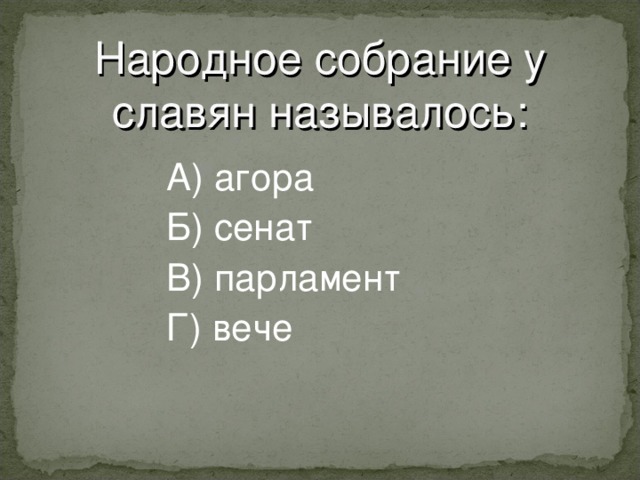 Народное собрание у славян называлось :    А) агора    Б) сенат    В) парламент    Г) вече