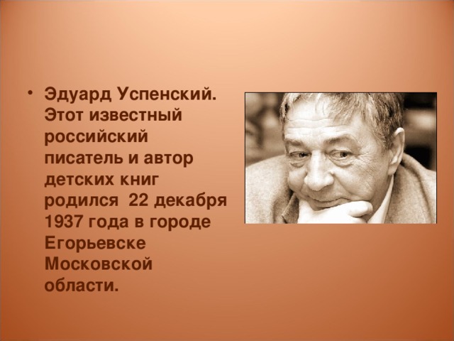 Эдуард Успенский. Этот известный российский писатель и автор детских книг родился 22 декабря 1937 года в городе Егорьевске Московской области.