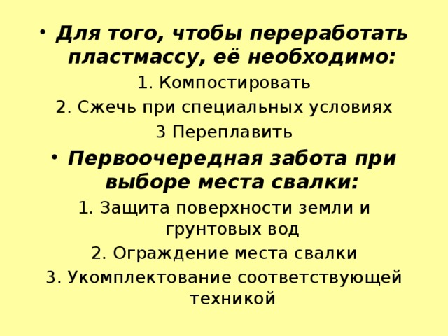 Для того, чтобы переработать пластмассу, её необходимо: 1. Компостировать 2. Сжечь при специальных условиях 3 Переплавить Первоочередная забота при выборе места свалки: