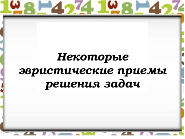 Некоторые эвристические приемы решения задач