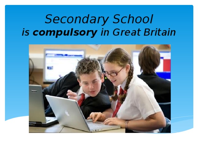 Secondary School is compulsory in Great Britain