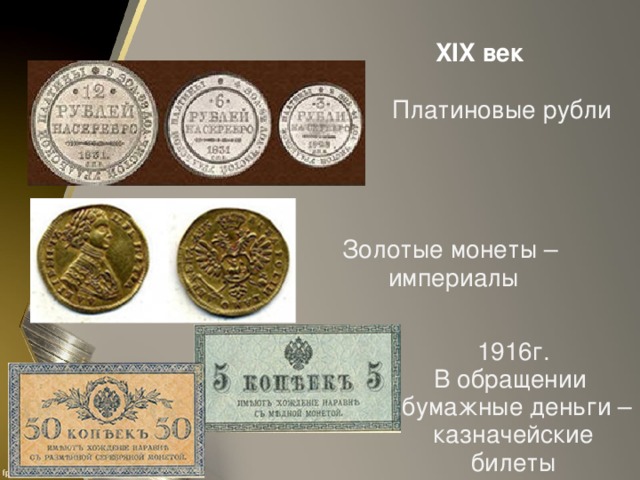 XIX век Платиновые рубли Золотые монеты – империалы 1916г. В обращении  бумажные деньги – казначейские билеты