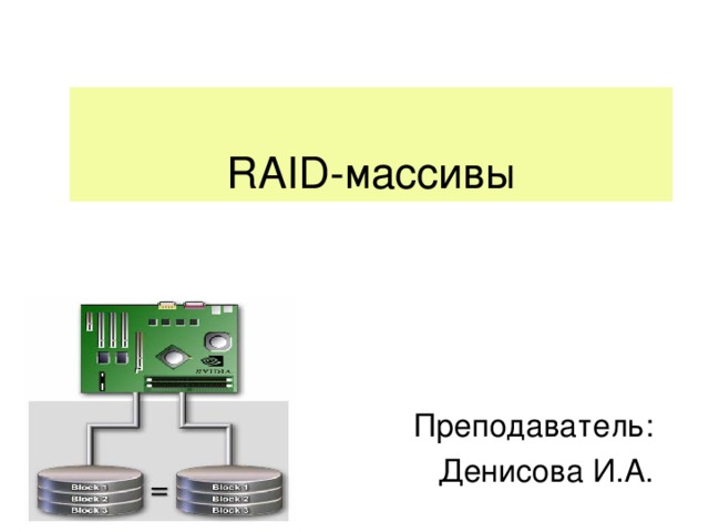 RAID-массивы   Преподаватель : Денисова И.А.