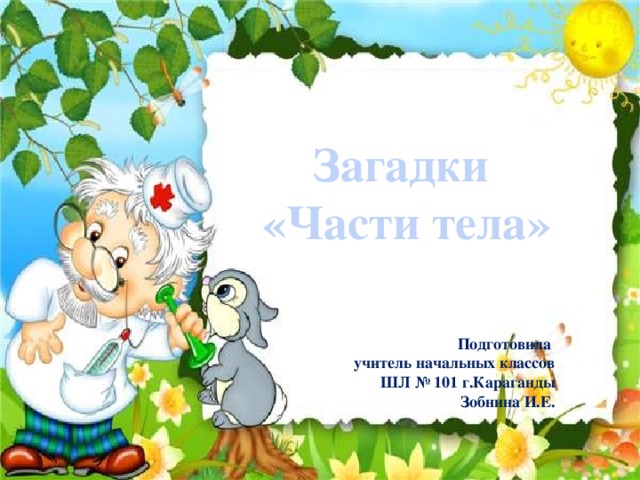 Загадки «Части тела» Подготовила учитель начальных классов ШЛ № 101 г.Караганды Зобнина И.Е.