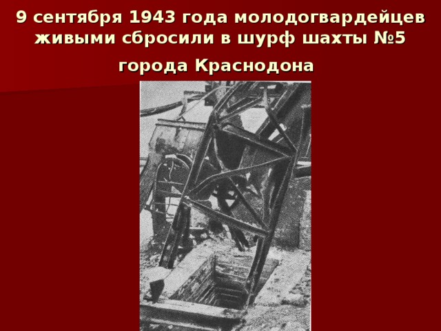 9 сентября 1943 года молодогвардейцев живыми сбросили в шурф шахты №5 города Краснодона
