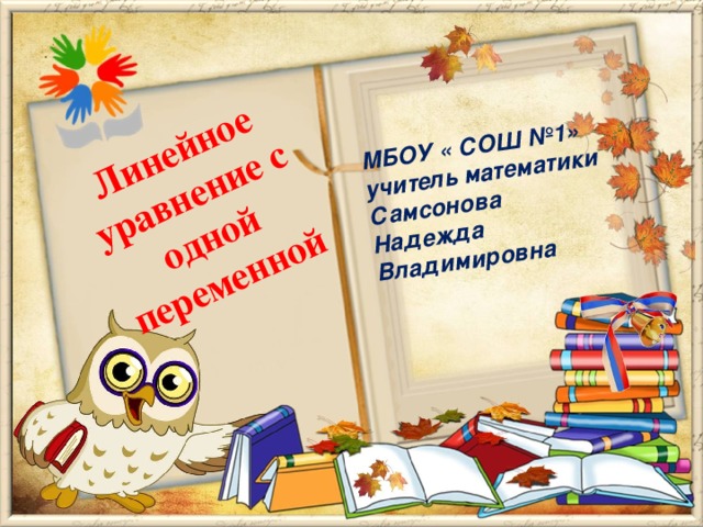 МБОУ « СОШ №1» учитель математики Самсонова Надежда Владимировна Линейное уравнение с одной переменной