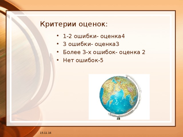 Критерии оценок: 1-2 ошибки- оценка4 3 ошибки- оценка3 Более 3-х ошибок- оценка 2 Нет ошибок-5 15.11.16