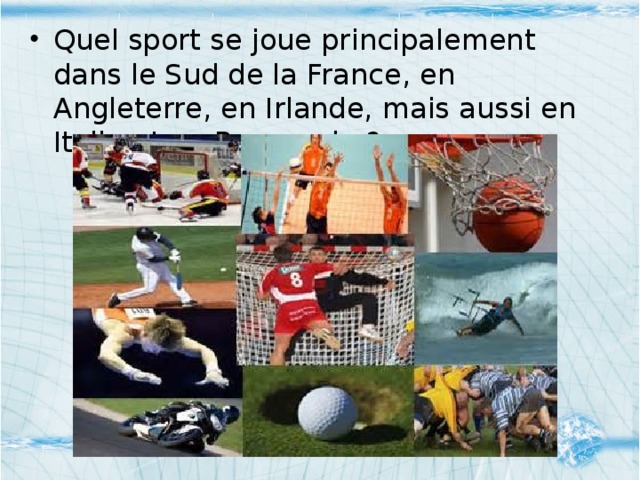 Quel sport se joue principalement dans le Sud de la France, en Angleterre, en Irlande, mais aussi en Italie et en Roumanie ?