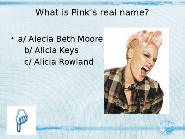 What is Pink’s real name?   a/ Alecia Beth Moore  b/ Alicia Keys  c/ Alicia Rowland