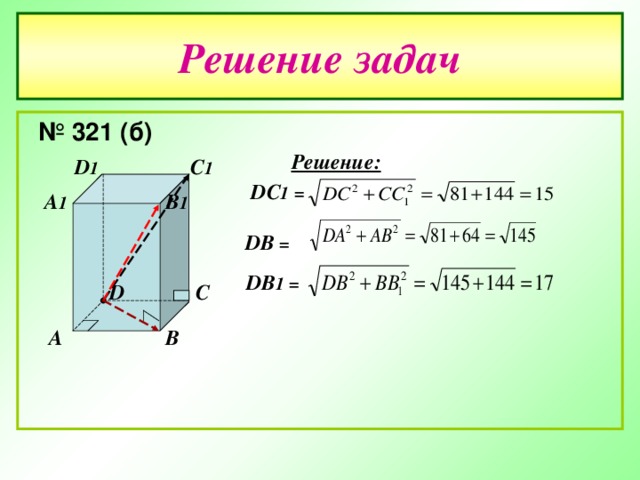 Решение задач  № 321 (б) Решение: C 1 D 1 DC 1  =   B 1 A 1 DB  = DB 1 = C D B A