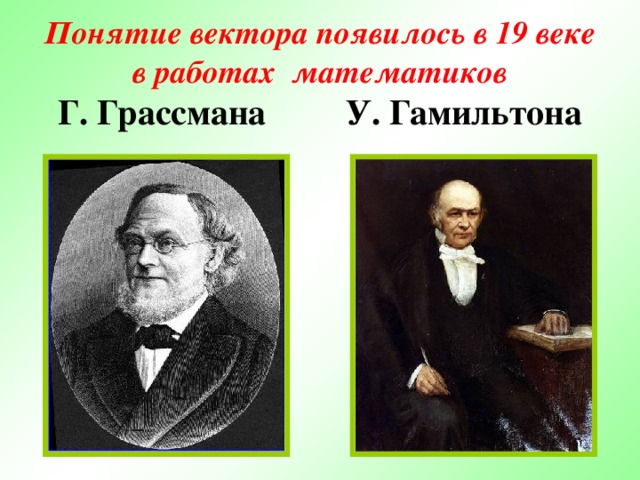 Понятие вектора появилось в 19 веке в работах математиков  Г. Грассмана  У. Гамильтона