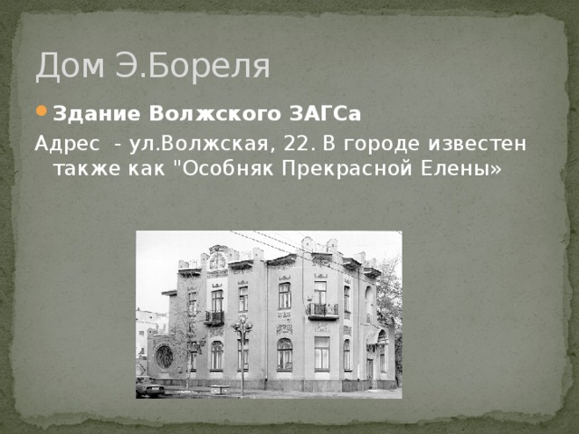 Дом Э.Бореля Здание Волжского ЗАГСа Адрес - ул.Волжская, 22. В городе известен также как 