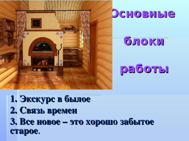 Основные   блоки    работы 1. Экскурс в былое 2. Связь времен 3. Все новое – это хорошо забытое старое .