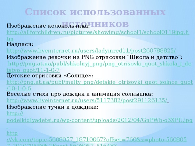 Список использованных источников Изображение колокольчика: http://allforchildren.ru/pictures/showimg/school1/school0119jpg.htm Надписи: http://www.liveinternet.ru/users/ladyinred11/post260788825/ Изображение девочки из PNG отрисовки 