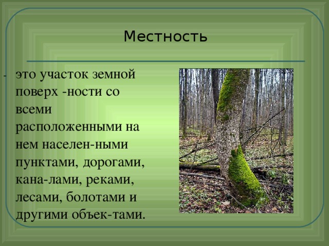 Местность -  это участок земной поверх -ности со всеми расположенными на нем населен-ными пунктами, дорогами, кана-лами, реками, лесами, болотами и другими объек-тами.