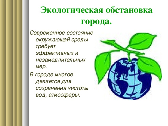 Экологическая обстановка города. Современное состояние окружающей среды требует эффективных и незамедлительных мер. В городе многое делается для сохранения чистоты вод, атмосферы.