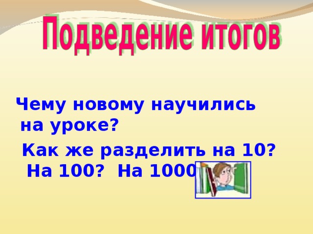 Чему новому научились на уроке?  Как же разделить на 10? На 100? На 1000?