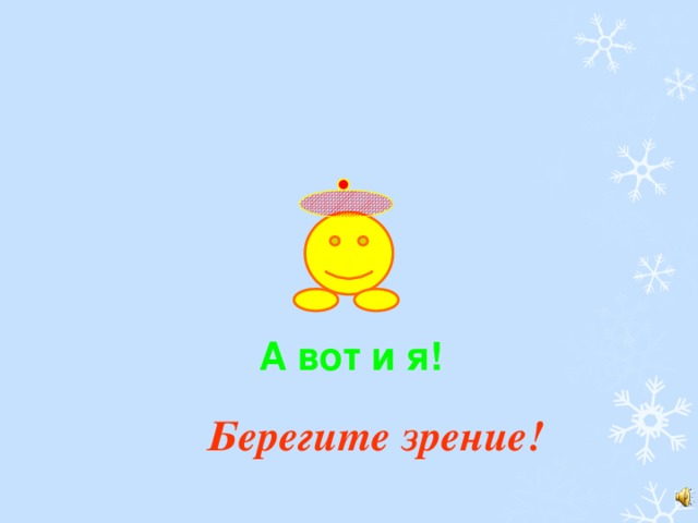 А вот и я! Берегите зрение!