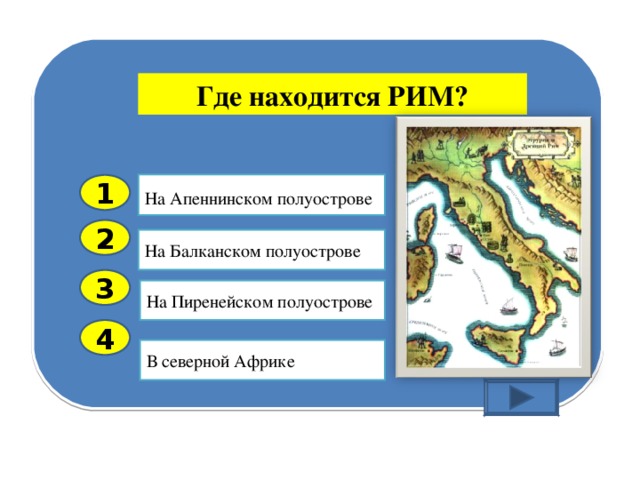 Где находится РИМ? На Апеннинском полуострове 1 2 На Балканском полуострове 3 На Пиренейском полуострове 4 В северной Африке