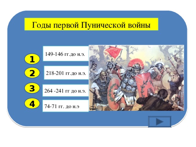 Годы первой Пунической войны 149-146 гг.до н.э. 1 218-201 гг.до н.э. 2 3 264 -241 гг до н.э. 4 74-71 гг. до н.э