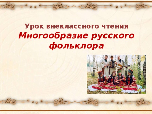Урок внеклассного чтения  Многообразие русского фольклора