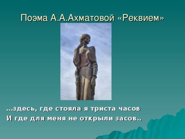 Поэма А.А.Ахматовой «Реквием» … здесь, где стояла я триста часов  И где для меня не открыли засов..