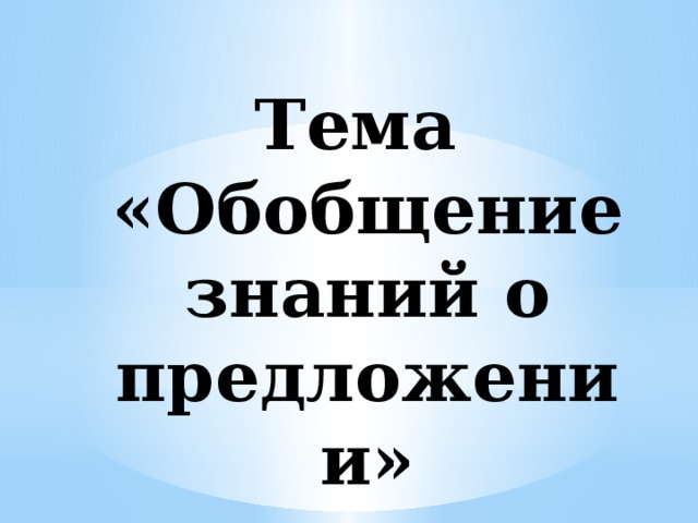 Тема «Обобщение знаний о предложении»