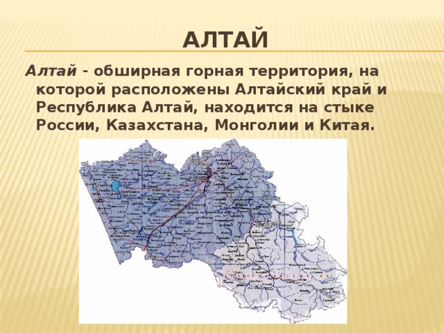 АЛТАЙ  Алтай - обширная горная территория, на которой расположены Алтайский край и Республика Алтай, находится на стыке России, Казахстана, Монголии и Китая.
