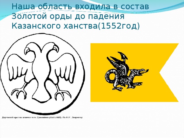 Наша область входила в состав Золотой орды до падения Казанского ханства(1552год)