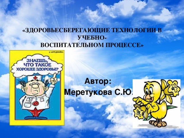 «ЗДОРОВЬЕСБЕРЕГАЮЩИЕ ТЕХНОЛОГИИ В УЧЕБНО-  ВОСПИТАТЕЛЬНОМ ПРОЦЕССЕ»   Автор: Меретукова С.Ю.