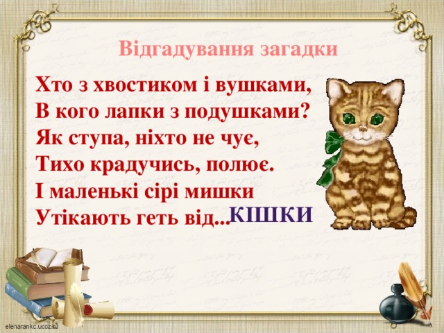 Відгадування загадки Хто з хвостиком і вушками, В кого лапки з подушками? Як ступа, ніхто не чує, Тихо крадучись, полює. І маленькі сірі мишки Утікають геть від... кішки