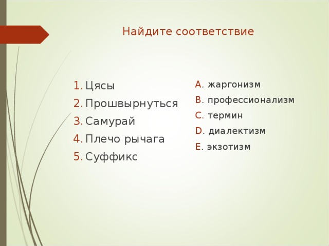 Найдите соответствие Цясы Прошвырнуться Самурай Плечо рычага Суффикс A . жаргонизм B . профессионализм C. термин D . диалектизм E . экзотизм