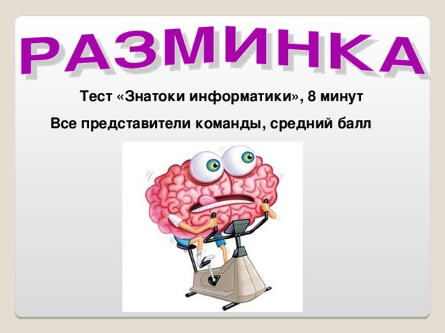 Тест «Знатоки информатики», 8 минут Все представители команды, средний балл