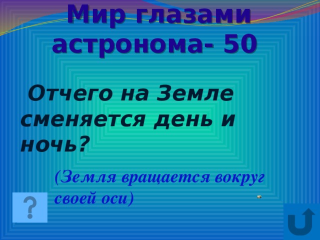 Мир глазами астронома- 50  Отчего на Земле сменяется день и ночь? (Земля вращается вокруг своей оси)