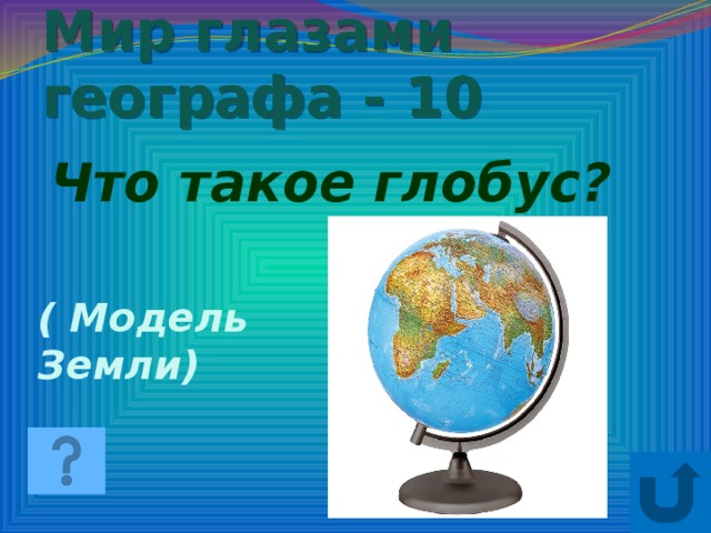 Мир глазами географа - 10  Что такое глобус? ( Модель Земли)