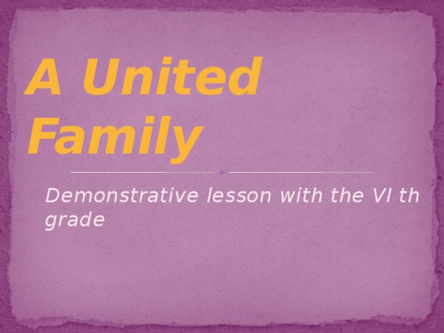 A United Family Demonstrative lesson with the VI th grade