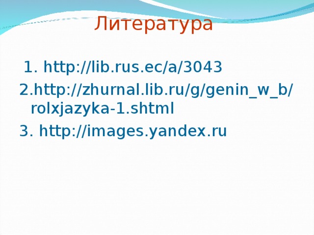Литература   1. http://lib.rus.ec/a/3043 2. h ttp://zhurnal.lib.ru/g/genin_w_b/rolxjazyka-1.shtml 3. http://images.yandex. ru