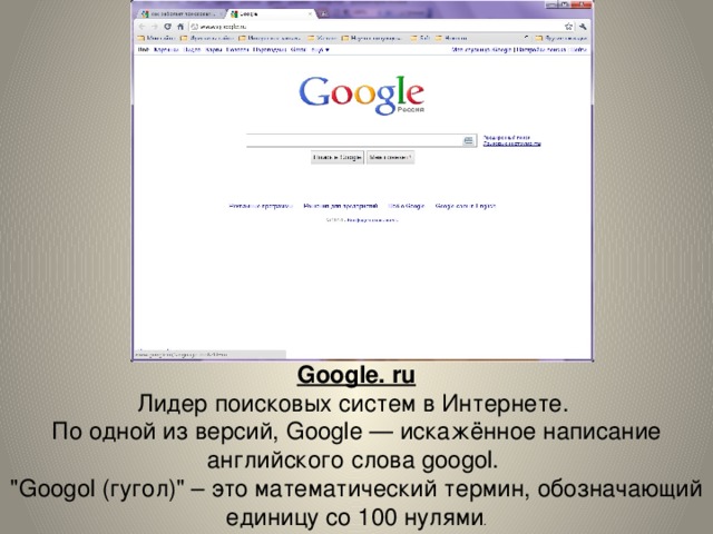 Google. ru Лидер поисковых систем в Интернете. По одной из версий, Google — искажённое написание английского слова googol. 
