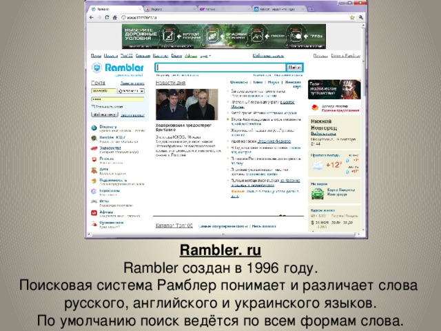 Rambler. ru Rambler создан в 1996 году. Поисковая система Рамблер понимает и различает слова русского, английского и украинского языков. По умолчанию поиск ведётся по всем формам слова.