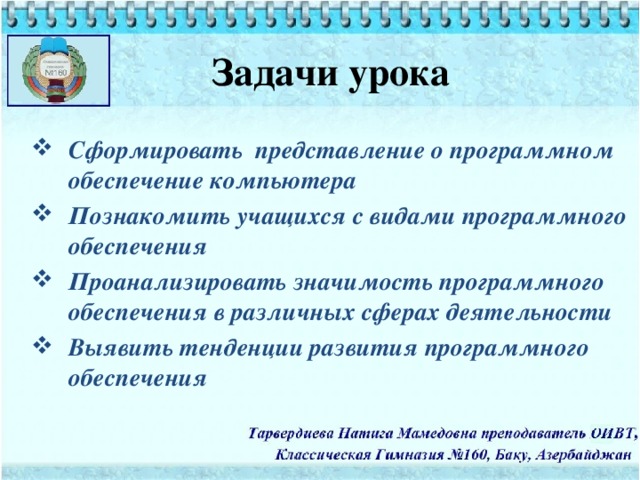 Задачи урока Сформировать представление о программном обеспечение компьютера Познакомить учащихся с видами программного обеспечения Проанализировать значимость программного обеспечения в различных сферах деятельности Выявить тенденции развития программного обеспечения