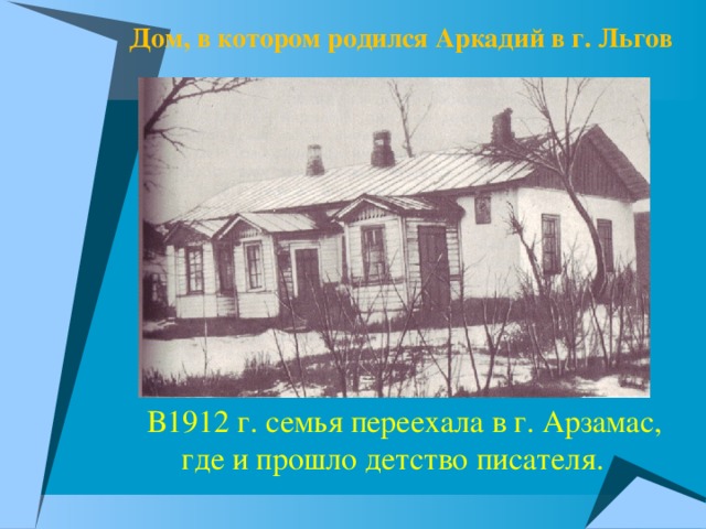 Дом, в котором родился Аркадий в г. Льгов  В1912 г. семья переехала в г. Арзамас,  где и прошло детство писателя.