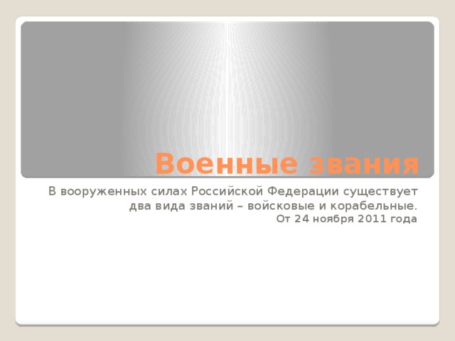 Военные звания В вооруженных силах Российской Федерации существует два вида званий – войсковые и корабельные. От 24 ноября 2011 года