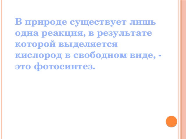 В природе существует лишь одна реакция, в результате которой выделяется кислород в свободном виде, - это фотосинтез.