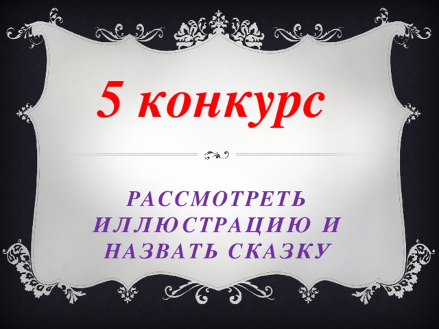 5 конкурс Рассмотреть иллюстрацию и назвать сказку